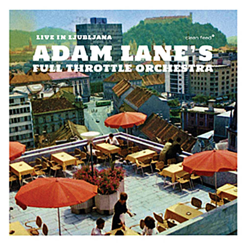 Lane, Adam Full Throttle Orchestra: Live In Ljubljana (Clean Feed)