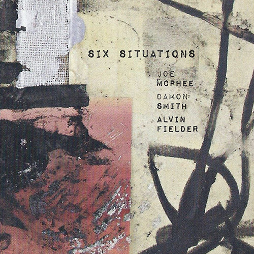 McPhee, Joe / Damon Smith / Alvin Fielder: Six Situations (Not Two)