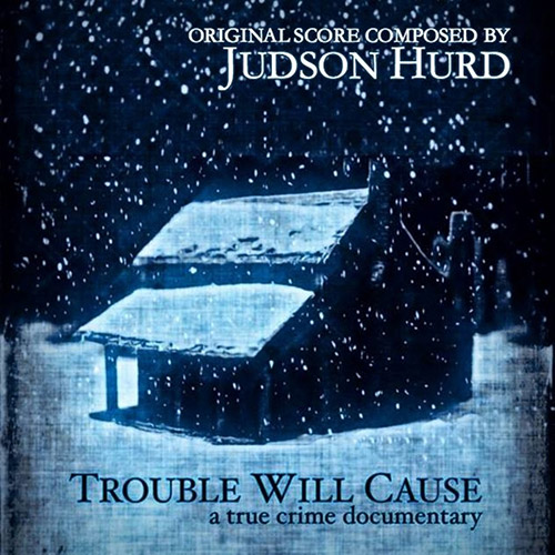 Hurd, Judson: Trouble Will Cause (A True Crime Documentary) (Bad Architect Records)