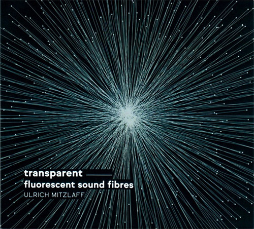 Mitzlaff, Ulrich: Transparent - fluorescent sound fibres (Creative Sources)