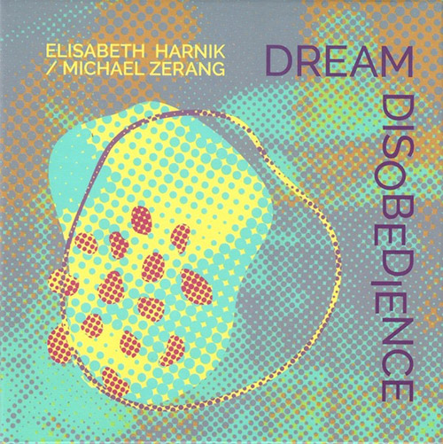 Harnik, Elisabeth / Michael Zerang: Dream Disobedience (Not Two)