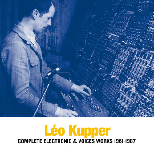 Kupper, Leo: Complete Electronic & Voices Works 1961-1987 [3 CDs] (Sub Rosa)