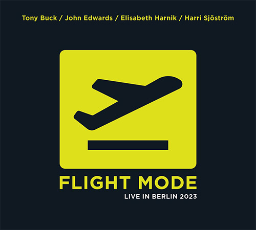 Buck, Tony / Elisabeth Harnik / John Edwards / Harri Sjostrom: Flight Mode: Live In Berlin 2023 (Listen! Foundation (Fundacja Sluchaj!))