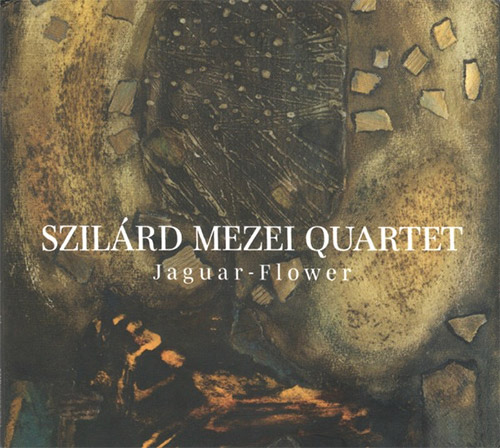 Mezei, Szilard Quartet: Jaguar - Flower (FMR)