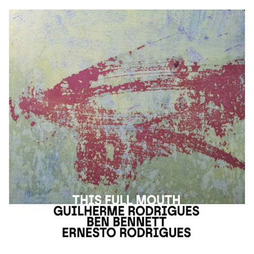 Rodrigues, Guilherme / Ben Bennett / Ernesto Rodrigues: This Full Mouth (Creative Sources)