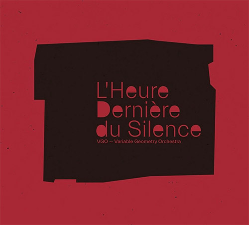 Variable Geometry Orchestra: L'Heure Derniere du Silence (Creative Sources)