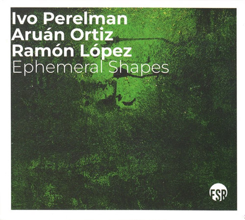 Perelman, Ivo / Aruan Ortiz / Ramon Lopez: Ephemeral Shapes (Listen! Foundation (Fundacja Sluchaj!))