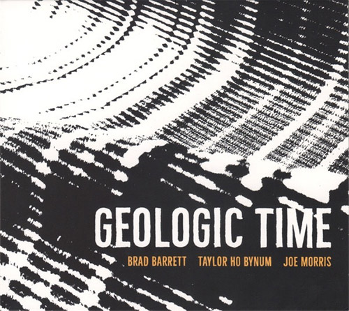 Barrett, Brad / Taylor Ho Bynum / Joe Morris : Geologic Time (Listen! Foundation (Fundacja Sluchaj!))