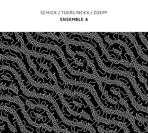 Schick / Tuerlinckx / Zoepf: Ensemble A (Confront)