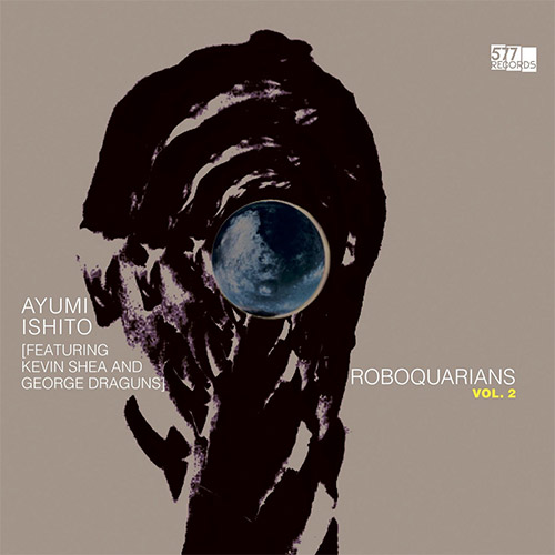 Ishito, Ayumi (feat. Kevin Shea and George Draguns): Roboquarians, Vol. 2 (577 Records)