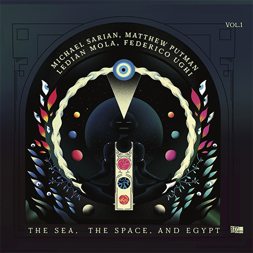 Sarian, Michael / Matthew Putman / Ledian Mola / Federico Ughi: The Sea, The Space, and Egypt, Vol. (577 Records)