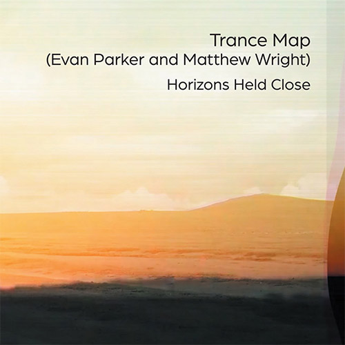 Trance Map (Evan Parker / Matthew Wright): Horizons Held Close (Relative Pitch)