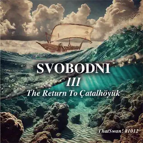 Svobodni III (Bennington / Hunger / Seyler / Thatcher / Jennings): The Return To Catalhoyiik (ThatSwan!)