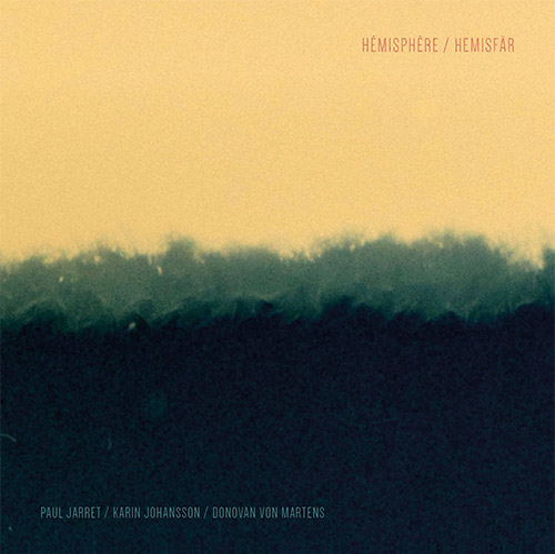 Jarret, Paul / Karin Johansson / Donovan Von Martens : Hemisphere / Hemisfar (Havtorn Records)