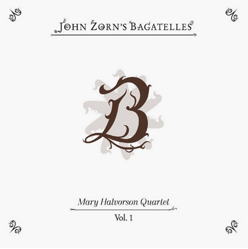 Zorn, John / Mary Halvorson Quartet: The Bagatelles Vol. 1 (Tzadik)