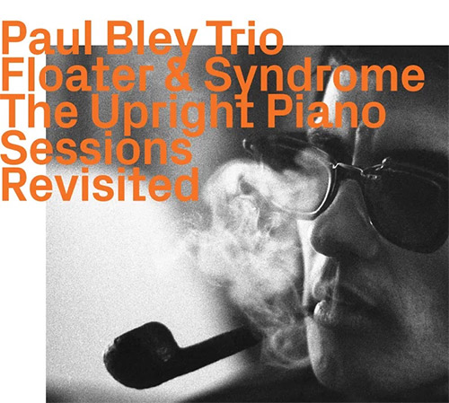 Bley, Paul Trio: Floater & Syndrome - The Upright Piano Sessions, Revisited (ezz-thetics by Hat Hut Records Ltd)