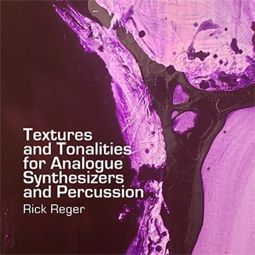 Reger, Rick: Textures & Tonalities for Analogue Synthesizers & Percussion (Aural Terrains)