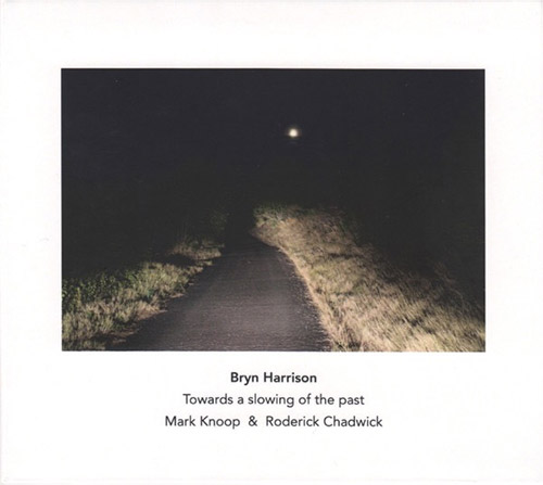 Harrison, Bryn (Mark Knoop / Roderick Chadwick): Towards A Slowing Of The Past (Another Timbre)