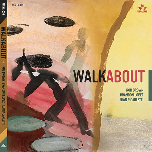 Brown, Rob / Brandon Lopez / Juan P. Carletti: Walkabout (Mahakala Music)