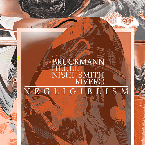 Bruckmann / Heule / Nishi-Smith / Rivero : Negligiblism (Full Spectrum)