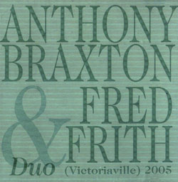 Braxton, Anthony / Frith, Fred: Duo (Victoriaville) 2005