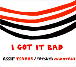 Tsahar, Assif / Tatsuya Nakatani: I Got It Bad