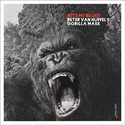 Van Huffel's, Peter Gorilla Mask: Bite My Blues (Clean Feed)