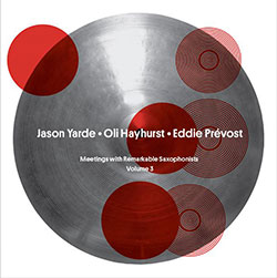 Yarde, Jason / Oli Hayhurst / Eddie Prevost: "All Together" - Meetings with Remarkable Saxophonists 