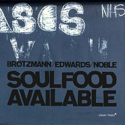 Brotzmann / Edwards / Noble: Soulfood Available (Clean Feed)