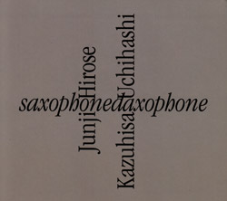 Hirose, Junji / Kazuhisa Uchihashi: Saxophonedaxophone