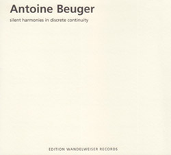 Beuger, Antoine : Silent Harmonies In Discrete Continuity