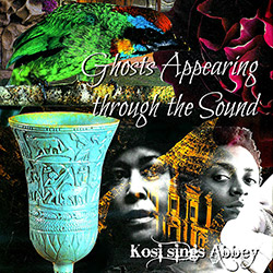 Kosi: Ghosts Appearing through the Sound: an Abbey Lincoln tribute