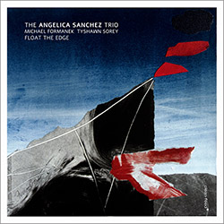 Sanchez, Angelica Trio (w/ Michael Formanek / Tyshawn Sorey): Float the Edge