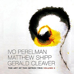 Perelman, Ivo / Matthew Shipp / Gerald Cleaver: The Art Of The Improv Trio Volume 3 (Leo Records)