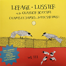 Lussier, Rene / Robert Marcel Lepage / Quatuor Bozzini: Chants et danses  ...with strings (Vol. III)