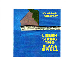 Lisbon String Trio with Blaise Siwula : K'ampokol Che K'aay