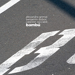 Grimal, Alexandra / Benjamin Duboc / Valentin Ceccaldi: Bambu