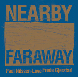 Gjerstad, Frode / Paal Nilssen-Love : Nearby Faraway
