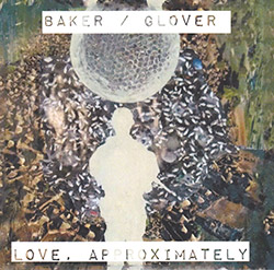 Baker / Glover: Love, Approximately (Bad Architect Records)