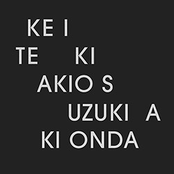 Suzuki, Akio / Aki Onda: Ke I Te Ki