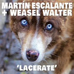 Escalante, Martin / Weasel Walter: Lacerate