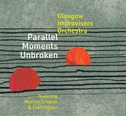 Glasgow Improvisers Orchestra (feat. Marilyn Crispell / Evan Parker): Parallel Moments Unbroken [2CD