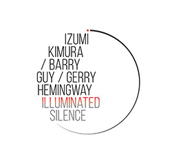 Kimura, Izumi / Barry Guy / Gerry Hemingway : Illuminated Silence (Listen! Foundation (Fundacja Sluchaj!))