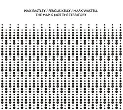 Eastley, Max / Fergus Kelly / Mark Wastell: The Map Is Not The Territory