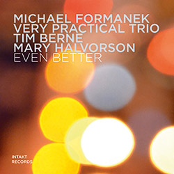 Formanek, Michael Very Practical Trio (w/ Tim Berne / Mary Halvorson): Even Better
