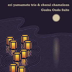 Yamamoto, Eri Trio / Choral Chameleon: Goshu Ondo Suite