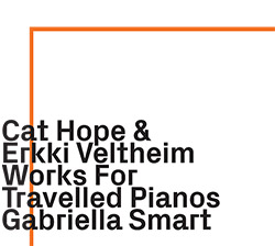 Cat Hope / Erkki Veltheim: Works for Travelled Pianos (ezz-thetics by Hat Hut Records Ltd)