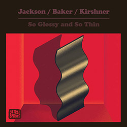 Jackson / Baker / Kirshner: So Glossy and So Thin [CASSETTE W/ DOWNLOAD]