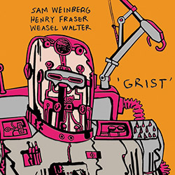 Weinberg, Sam / Henry Fraser / Weasel Walter : Grist