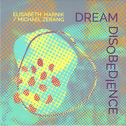 Harnik, Elisabeth / Michael Zerang: Dream Disobedience